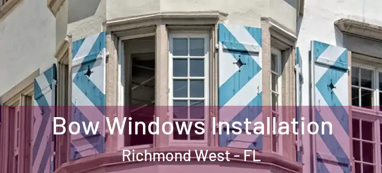  Bow Windows Installation Richmond West - FL