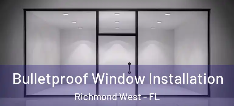  Bulletproof Window Installation Richmond West - FL