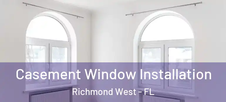  Casement Window Installation Richmond West - FL