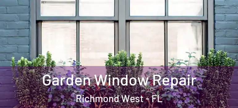  Garden Window Repair Richmond West - FL