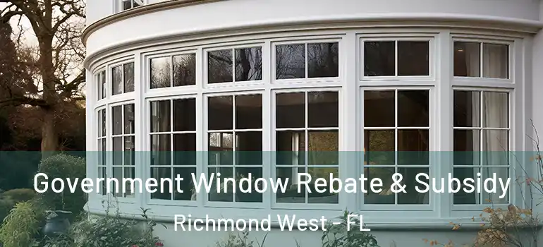  Government Window Rebate & Subsidy Richmond West - FL