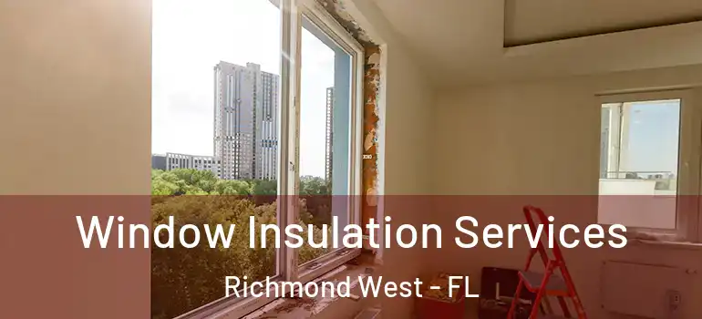  Window Insulation Services Richmond West - FL