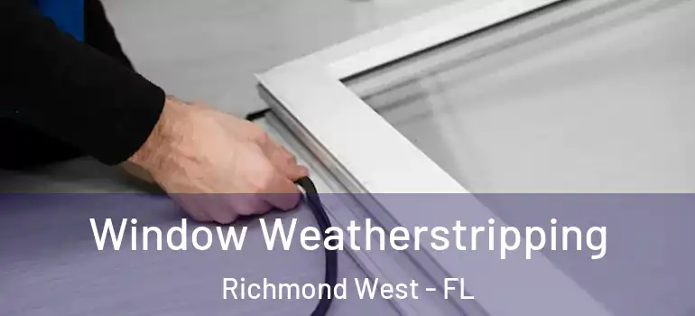 Window Weatherstripping Richmond West - FL